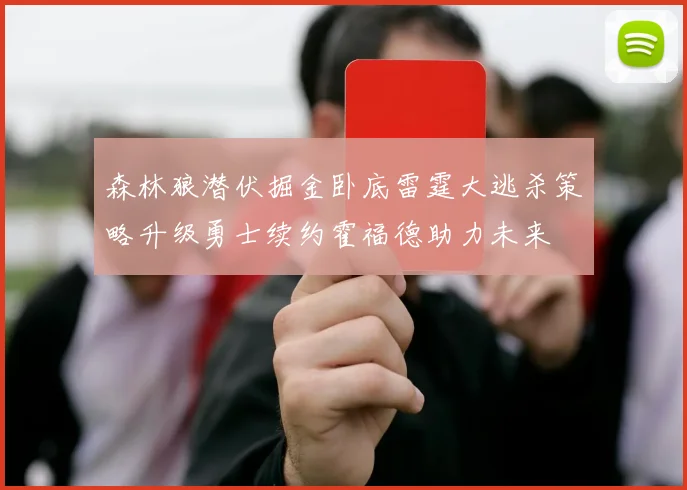 森林狼潜伏掘金卧底雷霆大逃杀策略升级勇士续约霍福德助力未来