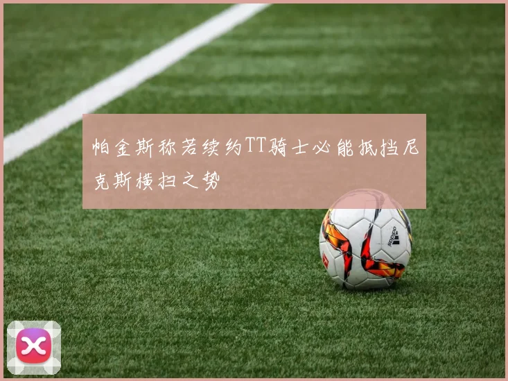帕金斯称若续约TT骑士必能抵挡尼克斯横扫之势