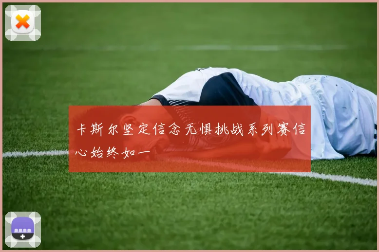 卡斯尔坚定信念无惧挑战系列赛信心始终如一